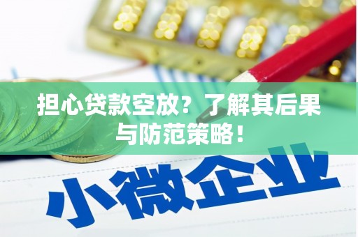 定州担心贷款空放？了解其后果与防范策略！